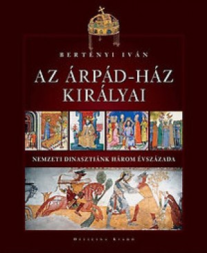 Bert�nyi Iv�n - Az �rp�d-h�z kir�lyai