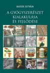 Bayer Istv�n - A gy�gyszer�szet kialakul�sa �s fejl�d�se