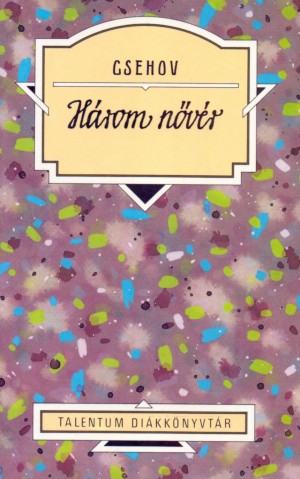 Anton Pavlovics Csehov - H�rom n�v�r