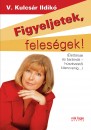 V. Kulcs�r Ildik� - Figyeljetek, feles�gek! Figyeljetek, f�rjek!
