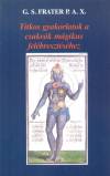 G. S. Frater P. A. X., - Titkos gyakorlatok a csakr�k m�gikus fel�breszt�s�hez
