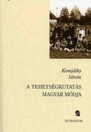 Komj�thy Istv�n - A tehets�gkutat�s magyar m�dja