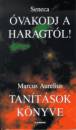 Marcus Aurelius - Lucius Annaeus Seneca - �vakodj a haragt�l! - Tan�t�sok k�nyve