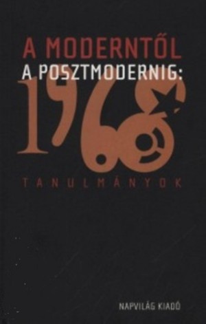 Bal�zs Eszter(Szerk.) - F�ldes Gy�rgy(Szerk.) - Konok P�ter(Szerk.) - A modernt�l a posztmodernig: 1968
