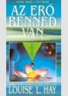 Louise L. Hay - Az er� benned van. felt�rul el�tt�nk a benn�nk rejl� sz�ps�g, szeretet �s er�