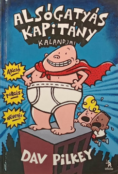 Dav Pilkey - Alsógatyás Kapitány kalandjai