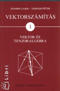 Jnossy Lajos - Dr. Tasndi Pter - Vektorszmts - Vektor s tenzoralgebra I.