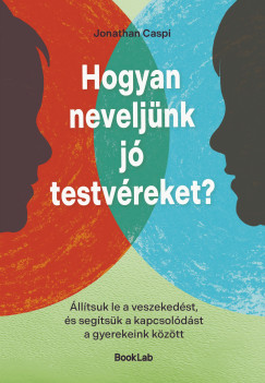 Hogyan neveljünk jó testvéreket? - Állítsuk le a veszekedést, és segítsük a kapcsolódást a gyerekeink között