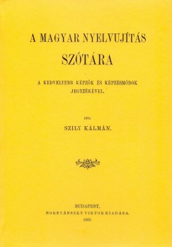 Szily Klmn - A magyar nyelvujts sztra - A kedveltebb kpzk s kpzsmdok jegyzkvel