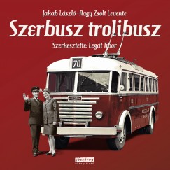 Jakab Lszl - Nagy Zsolt Levente - Legt Tibor   (Szerk.) - Szerbusz trolibusz