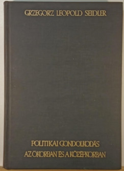 Grzegorz Leopold Seidler - Politikai gondolkod�s az �korban �s a k�z�pkorban