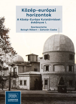 Balogh Rbert   (Szerk.) - Zahorn Csaba   (Szerk.) - Kzp-eurpai horizontok - A Kzp-Eurpa Kutatintzet vknyve