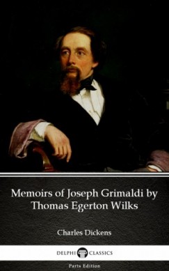 Charles Dickens - Memoirs of Joseph Grimaldi by Thomas Egerton Wilks by Charles Dickens (Illustrated)