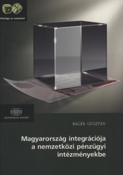 Bger Gusztv - Magyarorszg integrcija a nemzetkzi pnzgyi intzmnyekbe