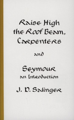 J. D. Salinger - Raise High the Roof Beam, Carpenters and Seymour an Introduction