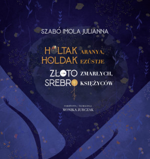 Szab� Imola Julianna - Holtak aranya, holdak ez�stje