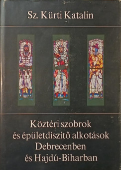 Sz. Krti Katalin - Kztri szobrok s pletdszt alkotsok Debrecenben s Hajd-Biharban