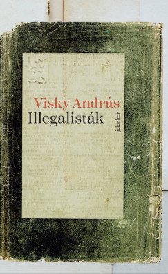 Visky András - Illegalisták