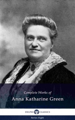 Anna Katharine Green - Delphi Complete Works of Anna Katharine Green US (Illustrated)