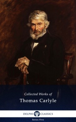 Thomas Carlyle - Delphi Collected Works of Thomas Carlyle (Illustrated)