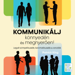 Patrick King - Varga Zoltn - Kommuniklj knnyedn s megnyeren