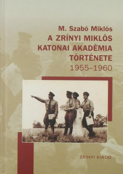 M. Szab Mikls - A Zrnyi Mikls Katonai Akadmia trtnete 1955-1960