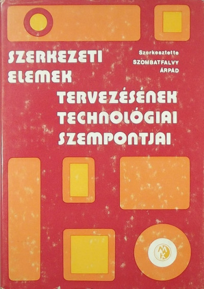 Szombatfalvy Árpád  (Szerk.) - Szerkezeti elemek tervezésének technológiai szempontjai
