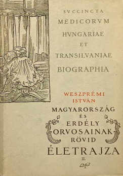 Weszpr�mi Istv�n - Magyarorsz�g �s Erd�ly orvosainak r�vid �letrajza II.