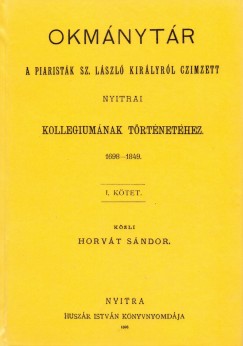 Horvth Sndor - Okmnytr a piaristk Sz. Lszl kirlyrl czimzett nyitrai kollegiumnak trtnethez, 1698-1849. I.
