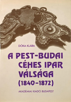 Dóka Klára - A Pest-Budai céhes ipar válsága (1840-1872)