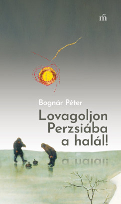 Bogn�r P�ter - Lovagoljon Perzsi�ba a hal�l!