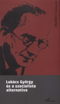 Lukcs Gyrgy s a szocialista alternatva - Tanulmnyok s dokumentumok