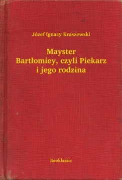 J�zef Ignacy Kraszewski - Mayster Bart�omiey, czyli Piekarz i jego rodzina