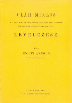 Olh Mikls - Ipolyi Arnold   (sszell.) - Olh Mikls II. Lajos s Mria kirlyn titkra, utbb Magyar orsz. cancellr, esztergomi rsek-prims s kir. helytrat levelezse