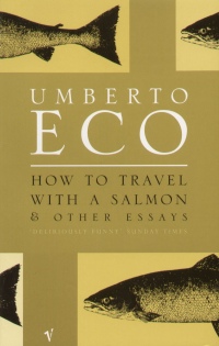 Umberto Eco - How to travel with a salmon & other essays