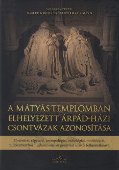 Ksler Mikls   (Szerk.) - Szentirmay Zoltn   (Szerk.) - A Mtys-templomban elhelyezett rpd-hzi csontvzak azonostsa