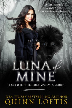 Loftis Quinn - Luna Of Mine - Book 8 in The Grey Wolves Series