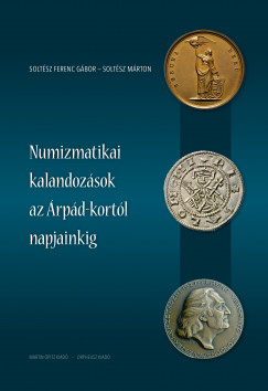 Soltsz Mrton - Soltsz Ferenc Gbor - Numizmatikai kalandozsok az rpd-kortl napjainkig