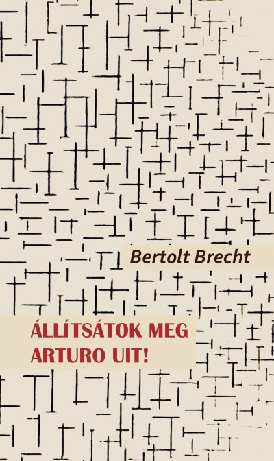 Bertolt Brecht - Állítsátok meg Arturo Uit!