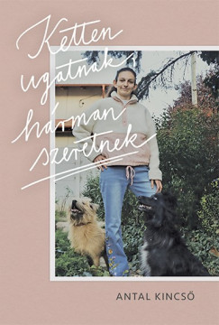 Antal Kincs - Ketten ugatnak, hrman szeretnek