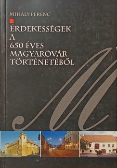 Dr. Mih�ly Ferenc - �rdekess�gek a 650 �ves Magyar�v�r t�rt�net�b�l