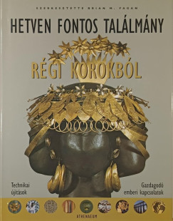Brian M. Fagan (Szerk.) - K. Bende Ildikó (Szerk.) - Reviczky Béla (Szerk.) - Hetven fontos találmány régi korokból