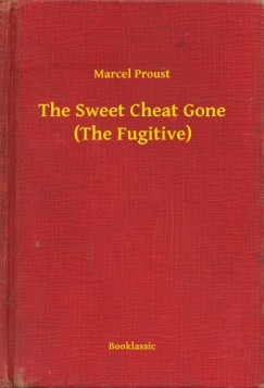 Marcel Proust - The Sweet Cheat Gone (The Fugitive)