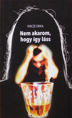 Vincze Erika - Nem akarom, hogy �gy l�ss