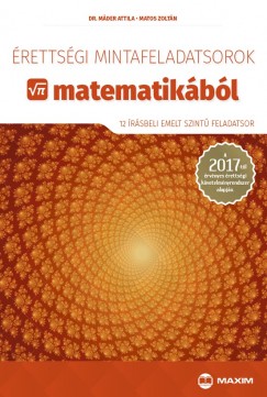 Dr. Máder Attila - Matos Zoltán - Érettségi mintafeladatsorok matematikából (12 írásbeli emelt szintû feladatsor)