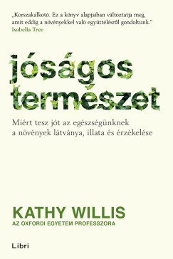 Kathy Willis - Jsgos termszet - Mirt tesz jt az egszsgnknek a nvnyek ltvnya, illata s rzkelse
