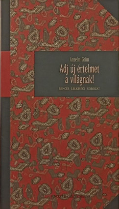 Anselm Grün - Adj új értelmet a világnak!