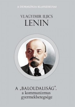 Vlagyimir Iljics Lenin - A baloldalisg? a kommunizmus gyermekbetegsge