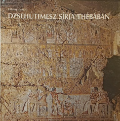 Kákosy László - Dzsehutimesz sírja Thébában