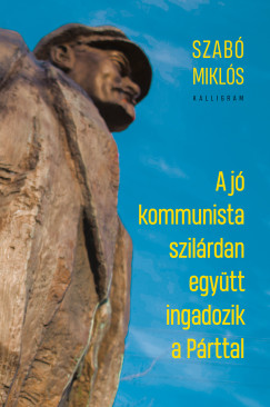 Szabó Miklós - Jankó Attila (SZERK.) - A jó kommunista szilárdan együtt ingadozik a Párttal